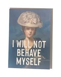 I Will Not Behave Myself Greetings Card