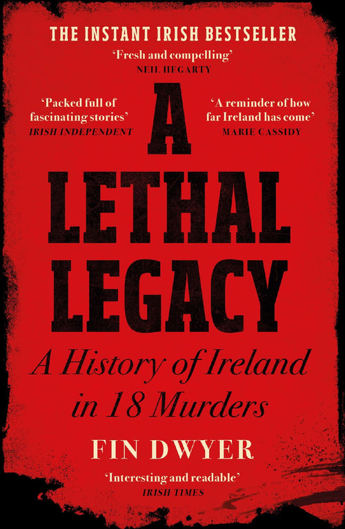 A Lethal Legacy: A History Of Ireland In 18 Murders
