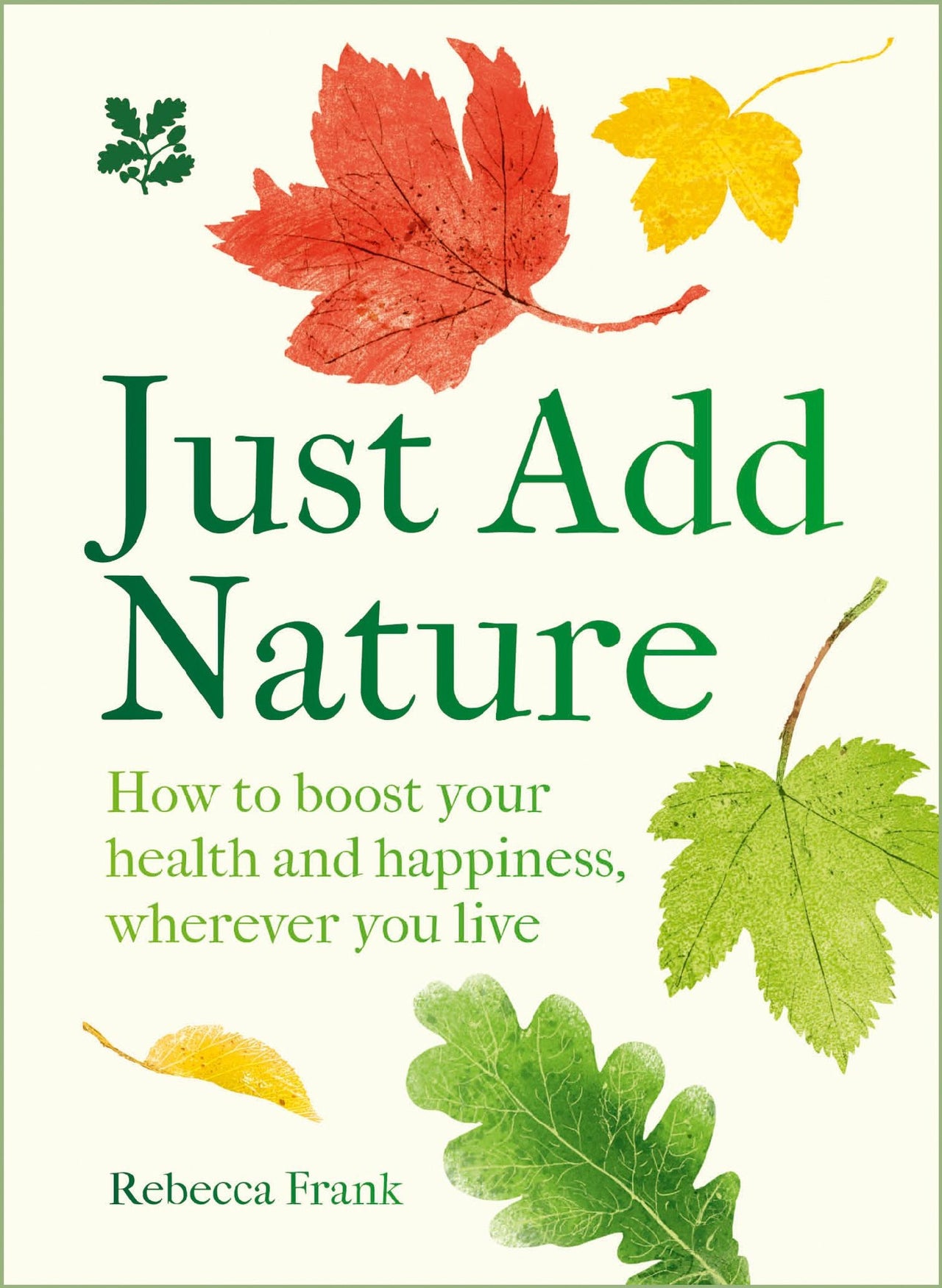 Just Add Nature: How To Boost Your Health And Happiness Wherever You Live