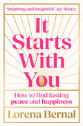 It Starts With You: How To Find Lasting Peace And Happiness