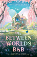 The Between-worlds B&b: New For 2026, A Cosy Magical Fantasy Ya Romance For Fans Of Howl's Moving Castle And The Baby Dragon Cafe