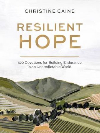 Resilient Hope: 100 Devotions For Building Endurance In An Unpredictable World