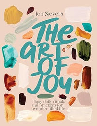 Thumbnail for The Art Of Joy : Easy Daily Rituals And Practices For A Wonder-filled Life