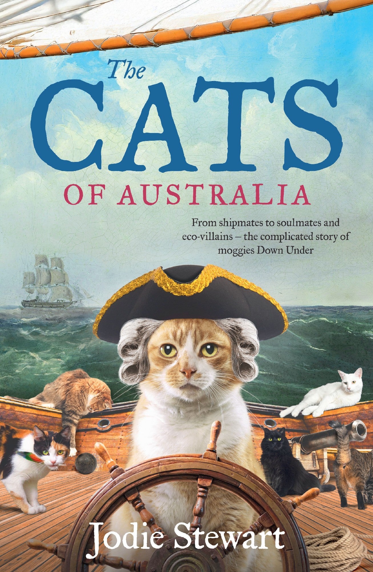 The Cats Of Australia: From Shipmates To Soulmates - A Complicated History Of Moggies Down Under, By Australia's Only Cat Historian