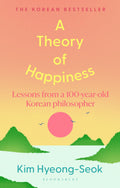A Theory Of Happiness: Lessons From A 100 Year Old Korean Philosopher The International Bestseller