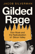 Gilded Rage: Elon Musk And The Radicalization Of Silicon Valley