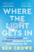 Where The Light Gets In: Simple, Playful And Profound Perspective Shifts To Change Your Life For Fans Of Brene Brown, Mel Robbins, James Clear