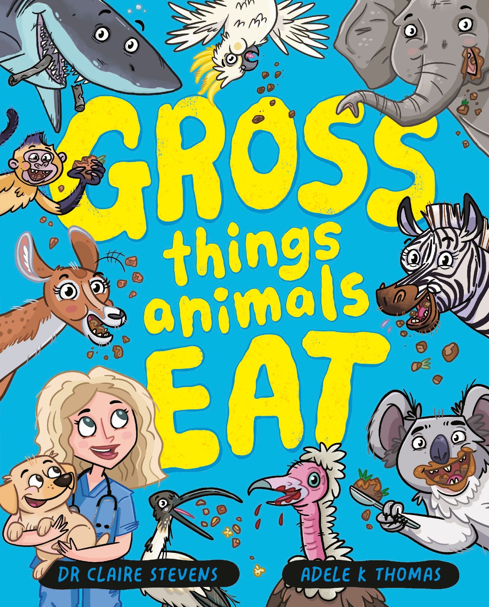 Gross Things Animals Eat: Yucky, Icky And Utterly Hilarious, Take A Deep Dive Into The Bizarre And Disgusting World Of Animal Facts With Vet Dr Claire And Her C
