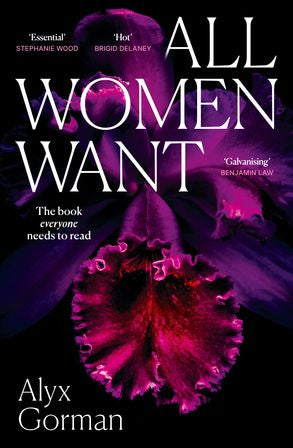 All Women Want: An Intimate Look Inside Women's Love Lives And Pursuits Of Pleasure, For Readers Of Three Women, Come As You Are And Want