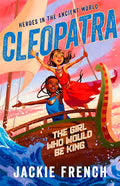 Cleopatra: The Girl Who Would Be King (heroes In The Ancient World, #1): Be Swept Away In A Vibrant New Series That Reveals Thrilling Untold Chapters Of History
