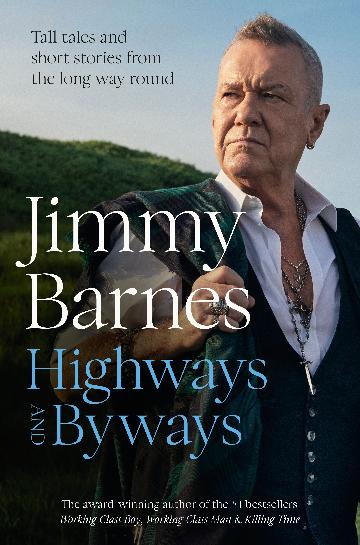 Highways And Byways: From Australian Rock Legend & Bestselling Author Of Working Class Boy, Working Class Man & Killing Time
