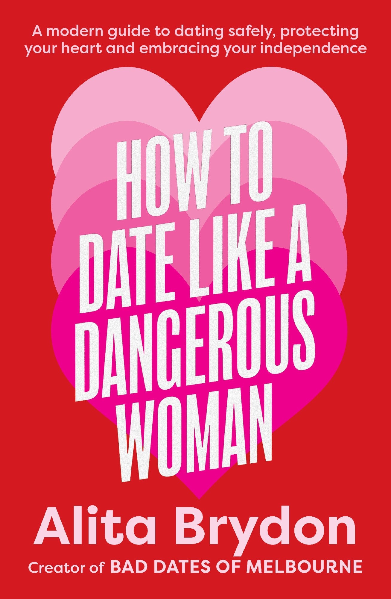 How To Date Like A Dangerous Woman: An Insightful And Empowering Guide To Love, Confidence And Independence From Australia's Top Dating Expert