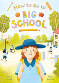 How To Go To Big School: A Heartwarming New Picture Book About The First Day Of School