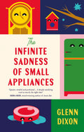 The Infinite Sadness Of Small Appliances: A Charming And Heartwarming Original Novel From A Bestselling Author, For Readers Who Loved Before The Coffee Gets Col