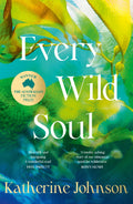 Every Wild Soul: Winner Of The Inaugural Australian Fiction Prize, Perfect For Fans Of Where The Crawdads Sing And Wild Dark Shore