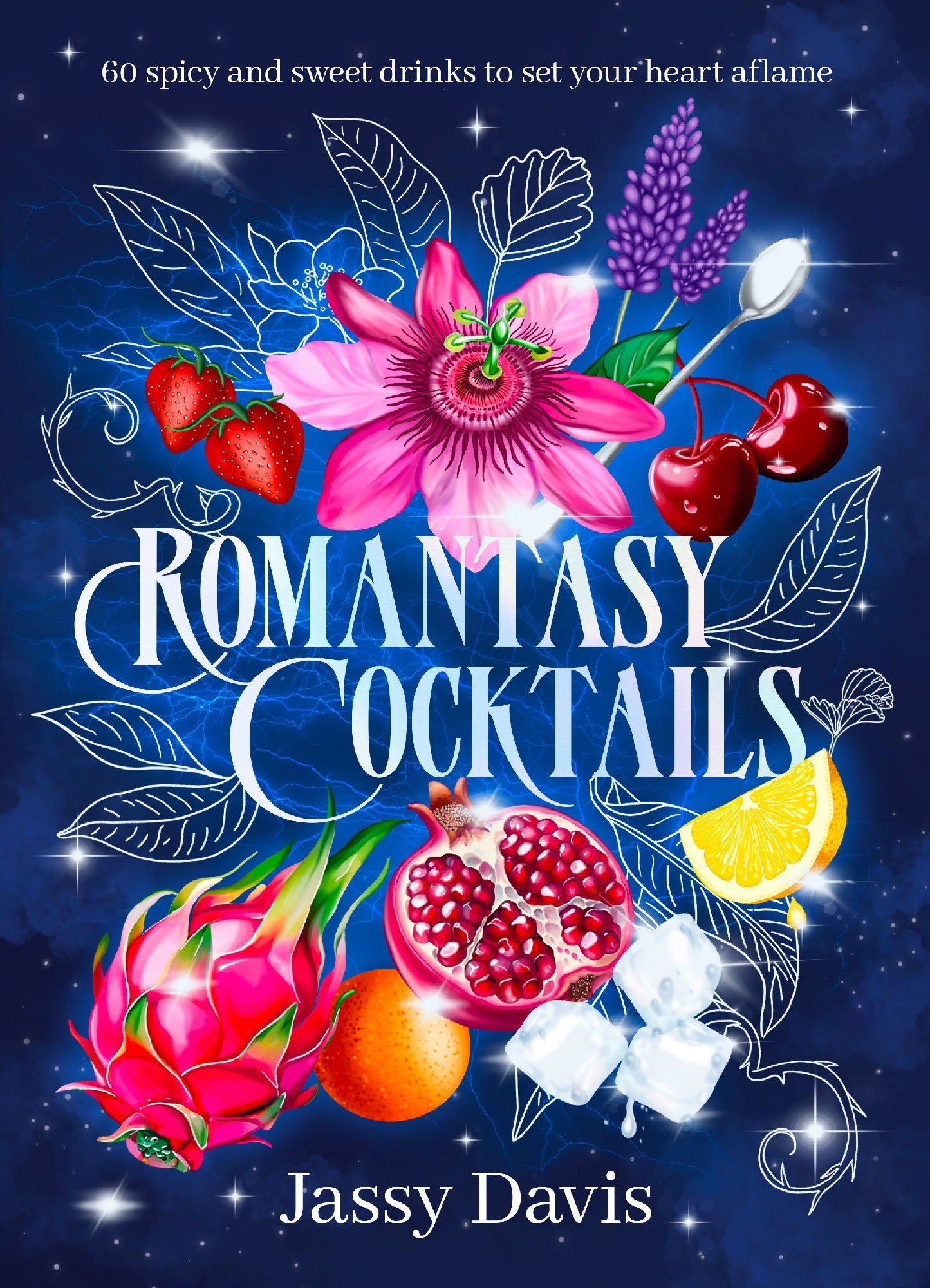 Romantasy Cocktails: 60 Spicy And Sweet Drinks To Set Your Heart Aflame, For Fans Of Fourth Wing, When The Moon Hatched And A Court Of Thorns And R