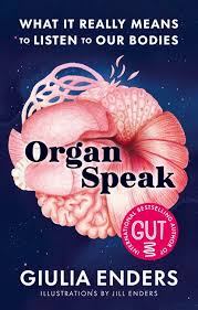 Organ Speak: What It Really Means To Listen To Our Bodies, From The International Bestselling Author Of Gut