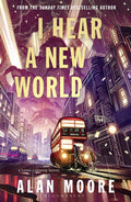 I Hear A New World: The Brand New Fantastical Historical Novel From Icon Alan Moore