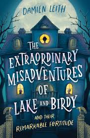 The Extraordinary Misadventures Of Lake And Birdy (and Their Remarkable Fortitude)