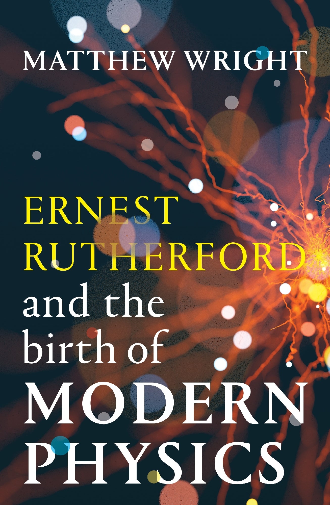Ernest Rutherford And The Birth Of Modern Physics