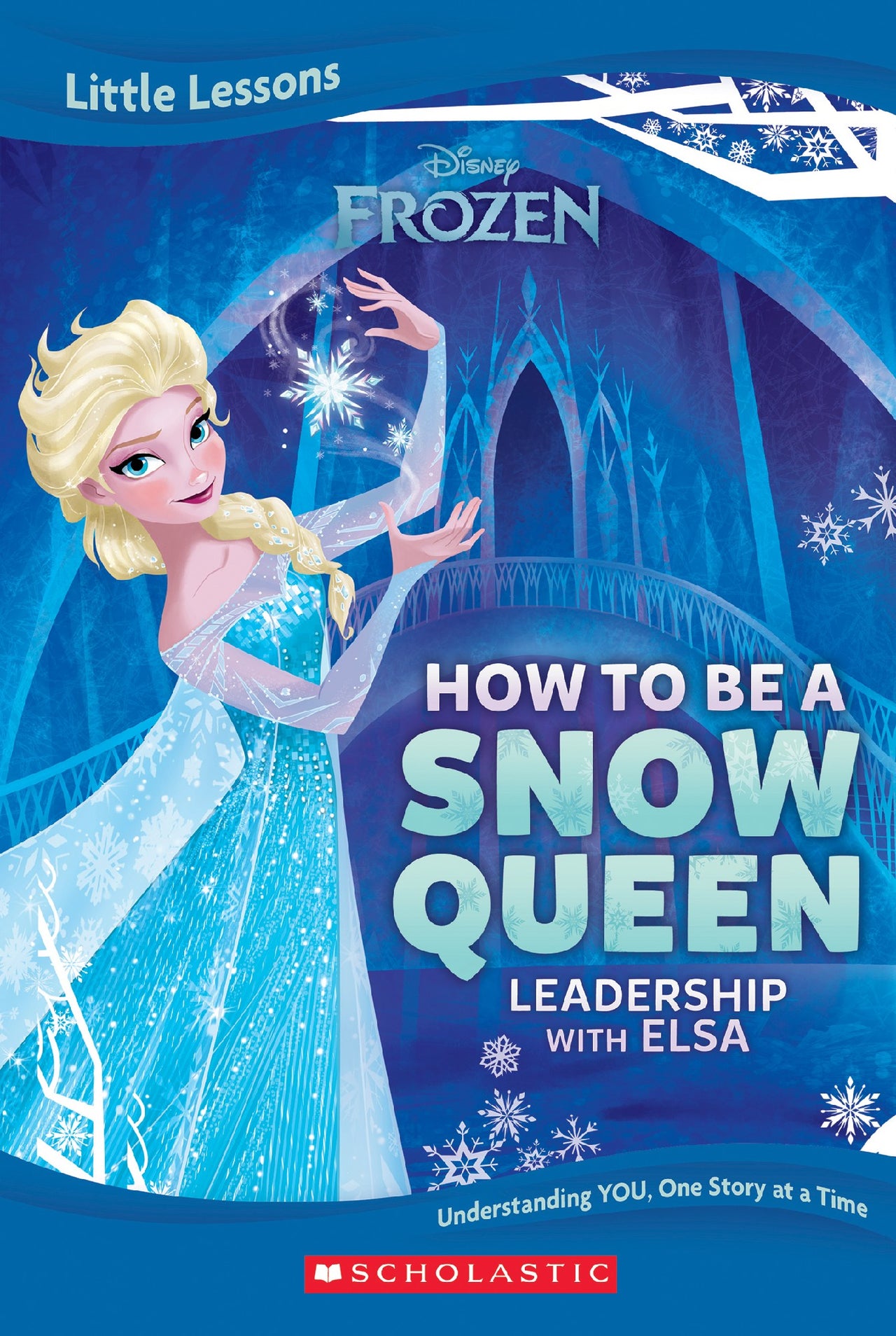 Frozen: How To Be A Snow Queen: Leadership With Elsa (disney: Little Lessons)