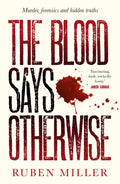 The Blood Says Otherwise: A Fascinating And Heart-breaking Story Of Life As A Forensic Scientist