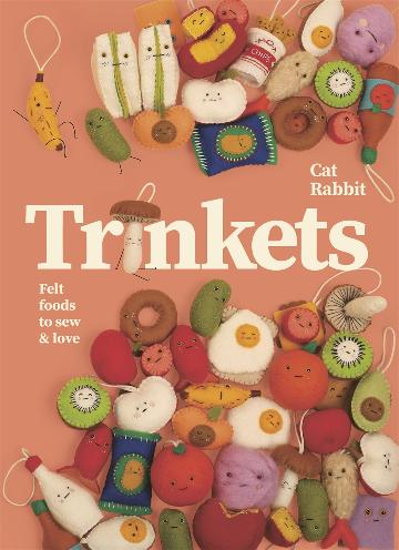 Trinkets: Felt Food To Sew And Love