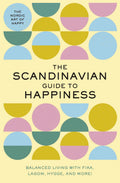 Scandinavian Guide To Happiness: Balanced Living With Fika, Lagom, Hygge, And More! (the Nordic Art Of Happy)