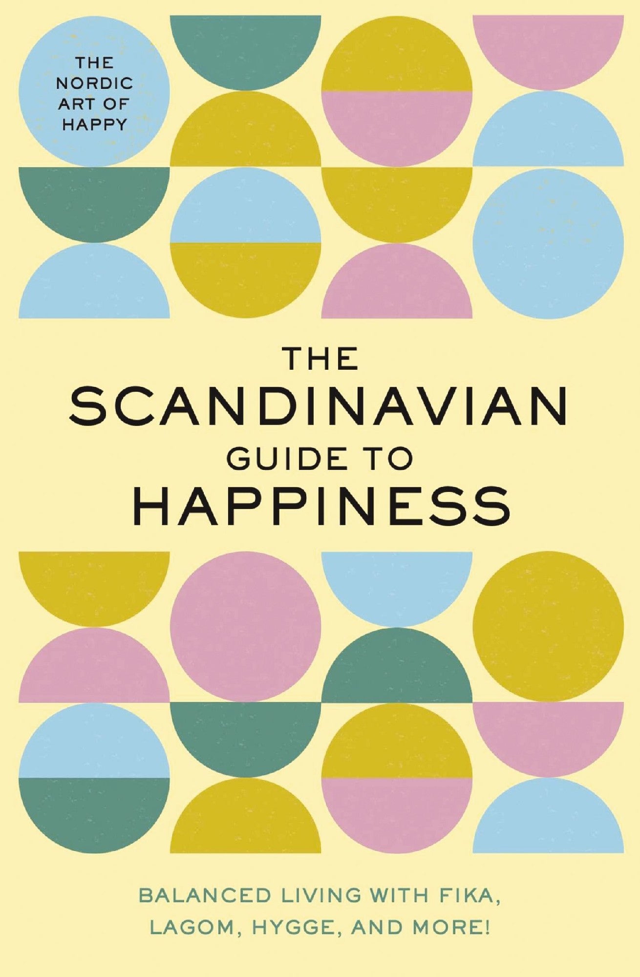 Scandinavian Guide To Happiness: Balanced Living With Fika, Lagom, Hygge, And More! (the Nordic Art Of Happy)