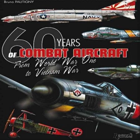 60 Years Of Combat Aircraft: From World War One To Vietnam War