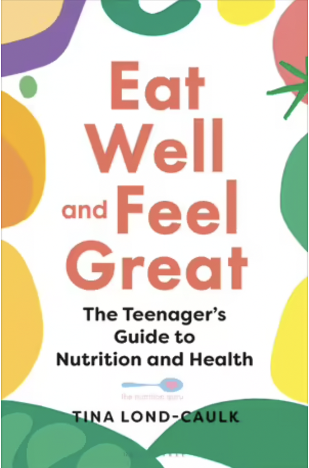 Eat Well and Feel Great: The Teenager's Guide to Nutrition and Healthse your health and wellbeing - Tina Lond-Caulk