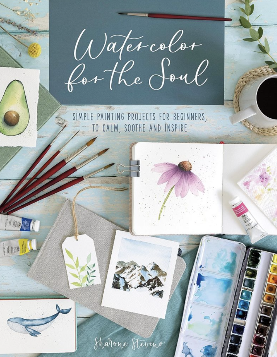 Watercolor for the Soul: Simple Painting Projects for Beginners, to Calm, Soothe and Inspire - Sharone Stevens