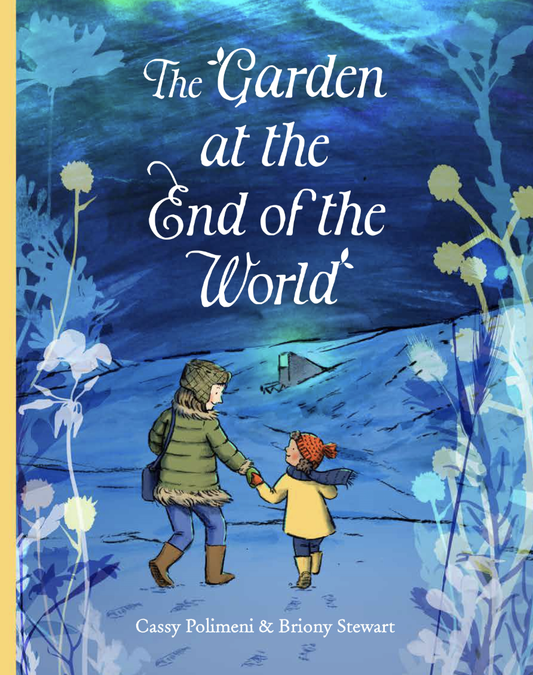 The Garden at the End of the World - Briony Stewart and Cassy Polimeni