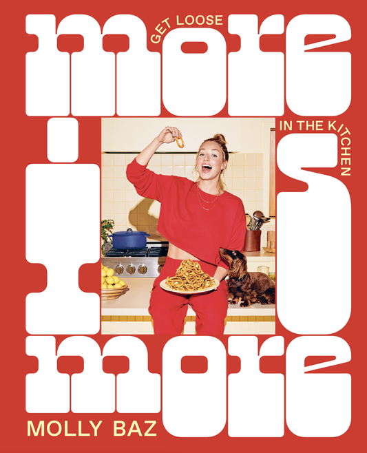 More Is More Get Loose in the Kitchen: A Cookbook - Molly Baz